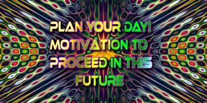 Plan Your Day – Motivation to Proceed in This Future plan your day! Motivation to Proceed in this future quote