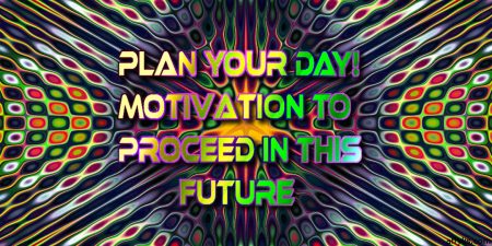 Plan Your Day – Motivation to Proceed in This Future plan your day! Motivation to Proceed in this future quote