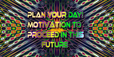 plan your day! Motivation to Proceed in this future quote